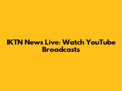 IKTN News Live: Watch YouTube Broadcasts