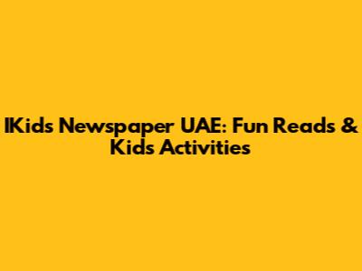 IKids Newspaper UAE: Fun Reads & Kids' Activities
