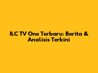 ILC TV One Terbaru: Berita & Analisis Terkini