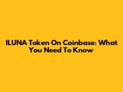 ILUNA Token On Coinbase: What You Need To Know