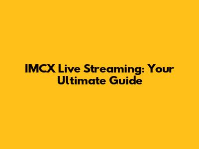 IMCX Live Streaming: Your Ultimate Guide