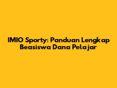 IMIO Sporty: Panduan Lengkap Beasiswa Dana Pelajar