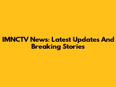 IMNCTV News: Latest Updates And Breaking Stories