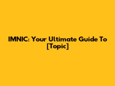 IMNIC: Your Ultimate Guide To [Topic]