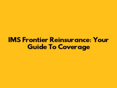 IMS Frontier Reinsurance: Your Guide To Coverage