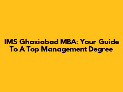 IMS Ghaziabad MBA: Your Guide To A Top Management Degree