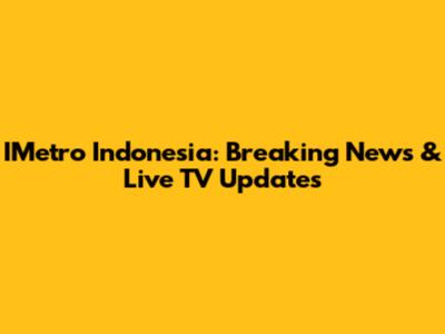 IMetro Indonesia: Breaking News & Live TV Updates