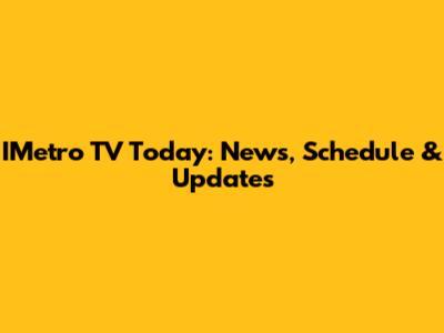 IMetro TV Today: News, Schedule & Updates
