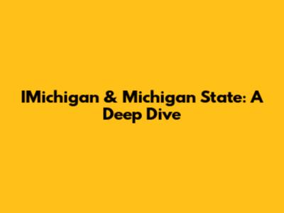 IMichigan & Michigan State: A Deep Dive