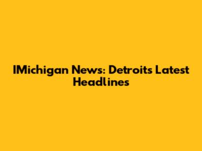 IMichigan News: Detroit's Latest Headlines