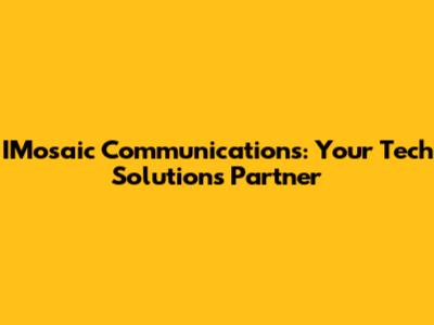 IMosaic Communications: Your Tech Solutions Partner