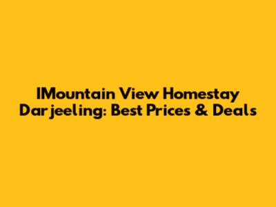 IMountain View Homestay Darjeeling: Best Prices & Deals