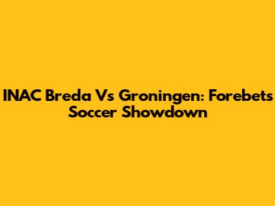 INAC Breda Vs Groningen: Forebet's Soccer Showdown
