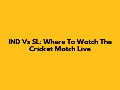IND Vs SL: Where To Watch The Cricket Match Live