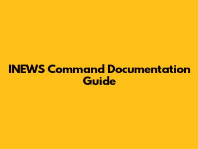 INEWS Command Documentation Guide