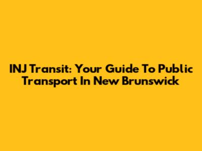 INJ Transit: Your Guide To Public Transport In New Brunswick
