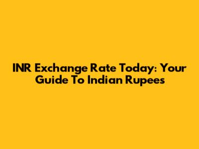 INR Exchange Rate Today: Your Guide To Indian Rupees
