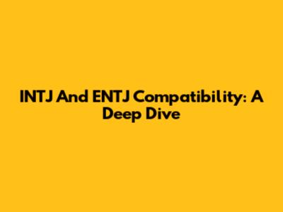 INTJ And ENTJ Compatibility: A Deep Dive