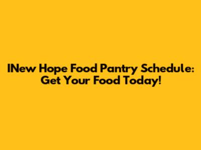 INew Hope Food Pantry Schedule: Get Your Food Today!