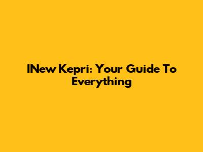 INew Kepri: Your Guide To Everything