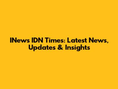 INews IDN Times: Latest News, Updates & Insights