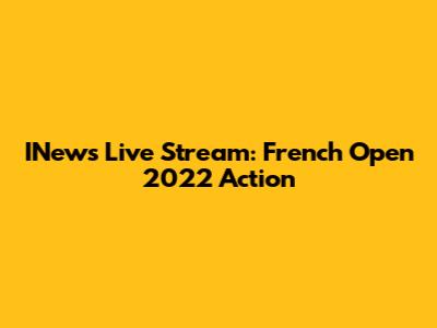 INews Live Stream: French Open 2022 Action
