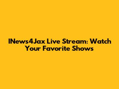 INews4Jax Live Stream: Watch Your Favorite Shows