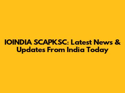 IOINDIA SCAPKSC: Latest News & Updates From India Today