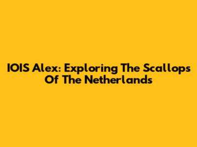 IOIS Alex: Exploring The Scallops Of The Netherlands