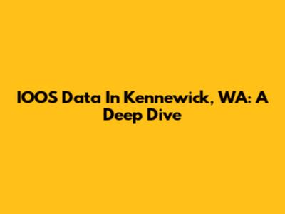 IOOS Data In Kennewick, WA: A Deep Dive