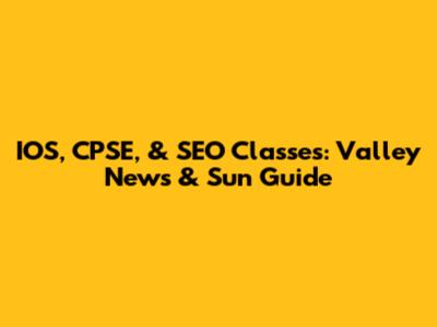 IOS, CPSE, & SEO Classes: Valley News & Sun Guide