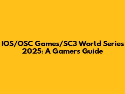 IOS/OSC Games/SC3 World Series 2025: A Gamer's Guide