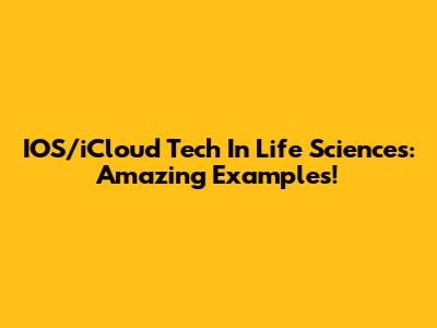 IOS/iCloud Tech In Life Sciences: Amazing Examples!