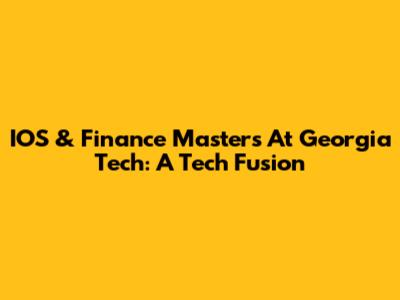 IOS & Finance Masters At Georgia Tech: A Tech Fusion