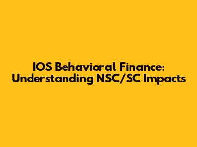 IOS Behavioral Finance: Understanding NSC/SC Impacts