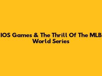 IOS Games & The Thrill Of The MLB World Series