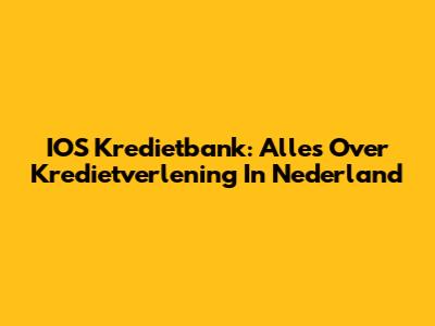 IOS Kredietbank: Alles Over Kredietverlening In Nederland