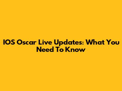 IOS Oscar Live Updates: What You Need To Know
