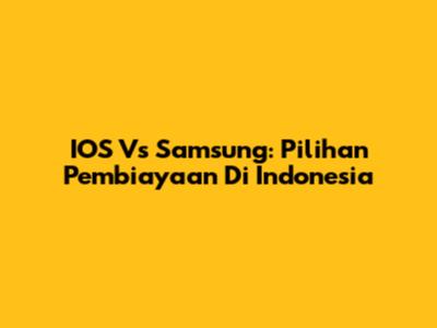 IOS Vs Samsung: Pilihan Pembiayaan Di Indonesia