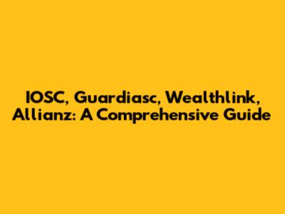 IOSC, Guardiasc, Wealthlink, Allianz: A Comprehensive Guide