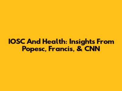IOSC And Health: Insights From Popesc, Francis, & CNN