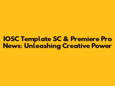 IOSC Template SC & Premiere Pro News: Unleashing Creative Power
