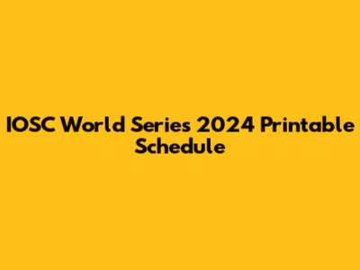 IOSC World Series 2024 Printable Schedule