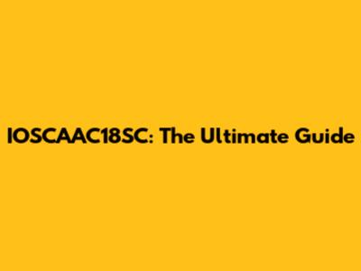 IOSCAAC18SC: The Ultimate Guide