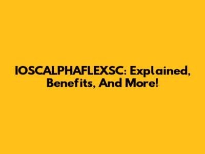 IOSCALPHAFLEXSC: Explained, Benefits, And More!