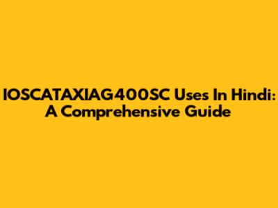 IOSCATAXIAG400SC Uses In Hindi: A Comprehensive Guide