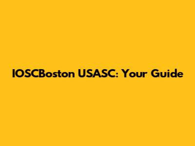 IOSCBoston USASC: Your Guide