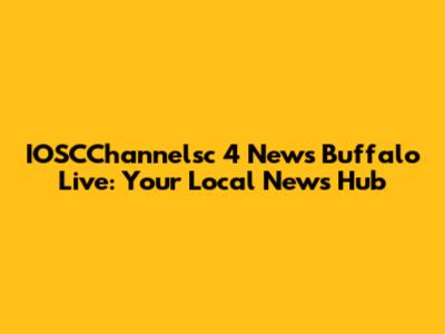IOSCChannelsc 4 News Buffalo Live: Your Local News Hub