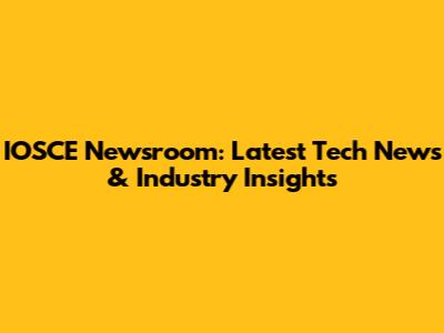 IOSCE Newsroom: Latest Tech News & Industry Insights