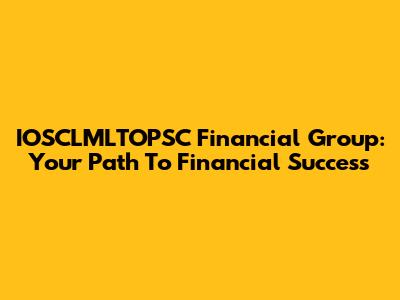 IOSCLMLTOPSC Financial Group: Your Path To Financial Success